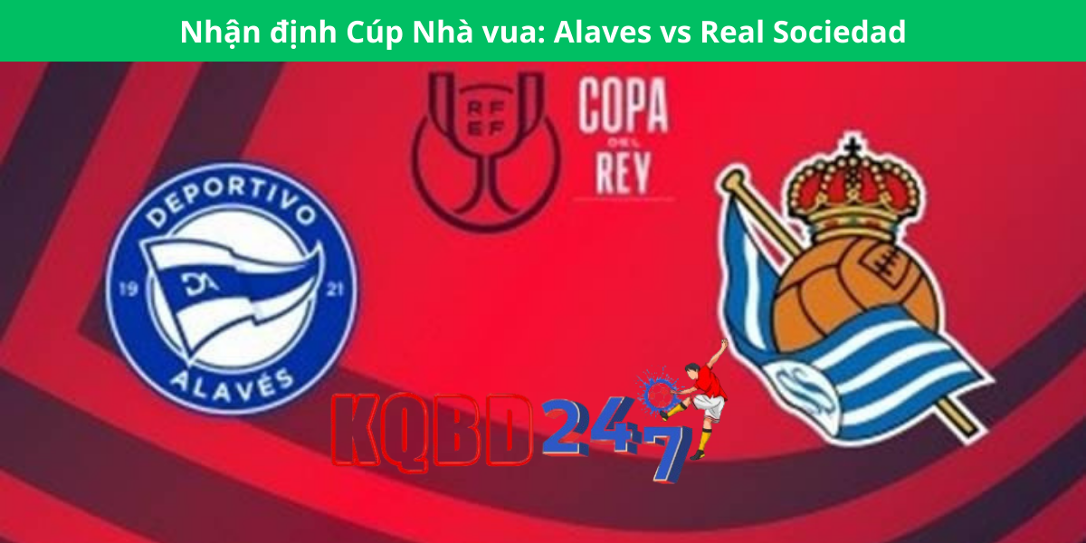 Nhận định Cúp Nhà vua: Alaves vs Real Sociedad