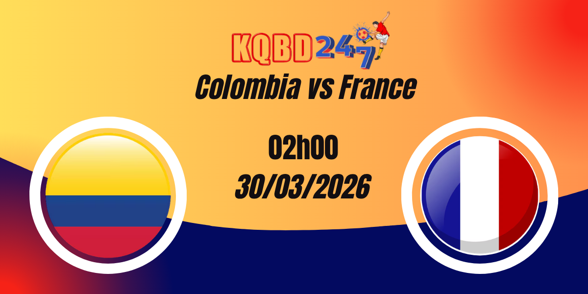 Nhận Định Colombia vs France Giao Hữu Quốc Tế 30/03/2026