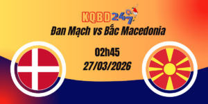 Nhận Định Đan Mạch vs Bắc Macedonia Playoff World Cup 27/03/2026