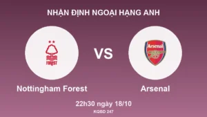 Nhận định Ngoại hạng Anh Nottingham Forest vs Arsenal, 22h30 ngày 18/10